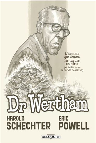 Dr Wertham : l&#39;homme qui étudia les tueurs en série (et faillit tuer la bande dessinée) - HAROLD SCHECHTER - ERIC POWELL