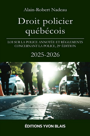 Droit policier québécois : loi sur la police annotée et règlements concernant la police 2025-2026 29e éd. - ALAIN-ROBERT NADEAU