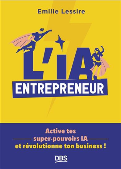 L&#39;IA entrepreneur : active tes super-pouvoirs IA et révolutionne ton business ! - EMILIE LESSIRE