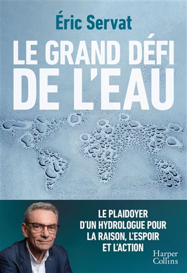 Le Grand défi de l&#39;eau : le plaidoyer d&#39;un hydrologue - ERIC SERVAT