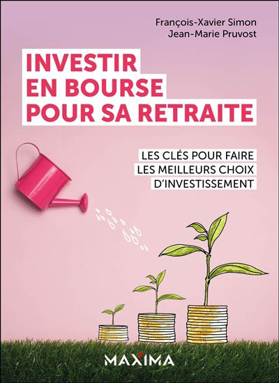 Investir en Bourse pour sa retraite : les clés pour faire les meilleurs choix d&#39;investissement - JEAN-MARIE PRUVOST - FRANÇOIS-XAVIER SIMON