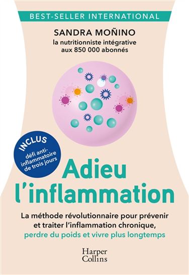 Adieu l&#39;inflammation : la méthode révolutionnaire pour prévenir et traiter l&#39;inflammation chronique, perdre du poids et vivre plus longtemps - SANDRA MONINO