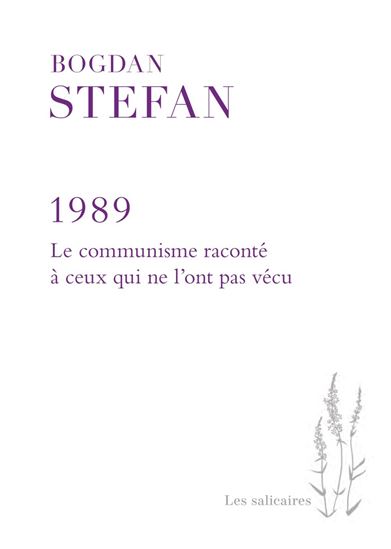 1989 : le communisme raconté à ceux qui ne l&#39;ont pas vécu - BOGDAN STEFAN