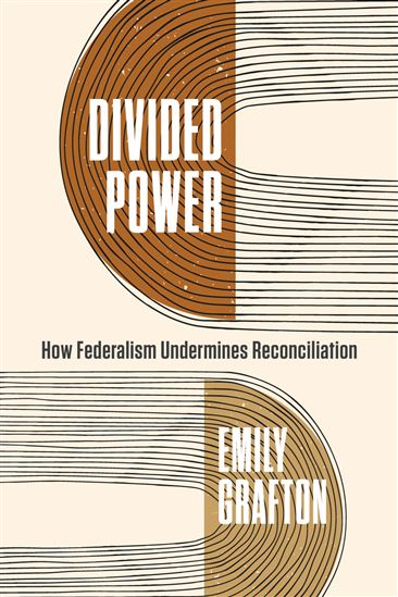 Divided Power: How Federalism Undermines Reconciliation - EMILY GRAFTON