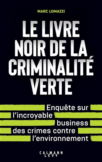 Le Livre noir de la criminalité verte : l&#39;incroyable business des crimes contre l&#39;environnement - MARC LOMAZZI