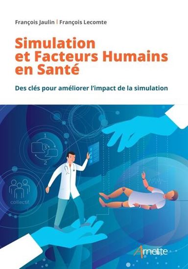 Simulation et facteurs humains en santé : des clés pour améliorer l&#39;impact de la simulation - FRANÇOIS JAULIN - FRANÇOIS LECOMTE