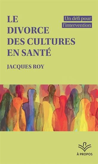 Le Divorce des cultures en santé : Un défi pour l’intervention - JACQUES ROY