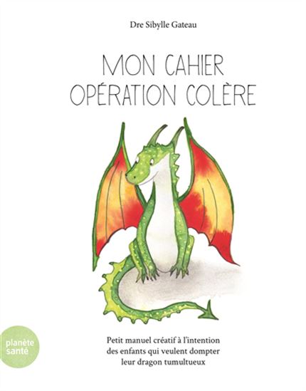 Mon cahier opération colère : petit manuel créatif à l'intention des enfants qui veulent dompter leur dragon tumultueux - SIBYLLE GATEAU