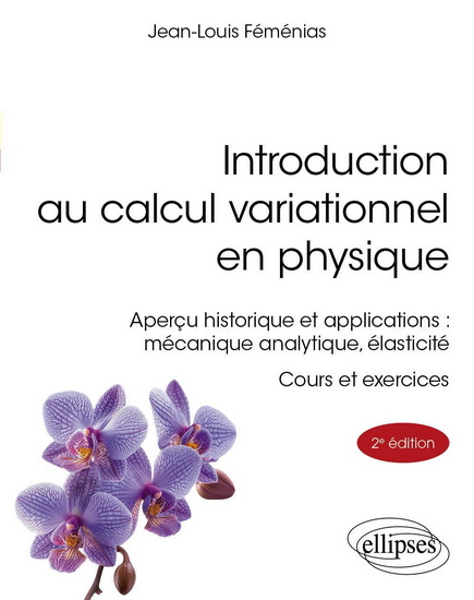 Introduction au calcul variationnel en physique : Aperçu historique et applications : mécanique analytique, élasticité : cours et exercices 2e éd. - JEAN-LOUIS FÉMÉNIAS