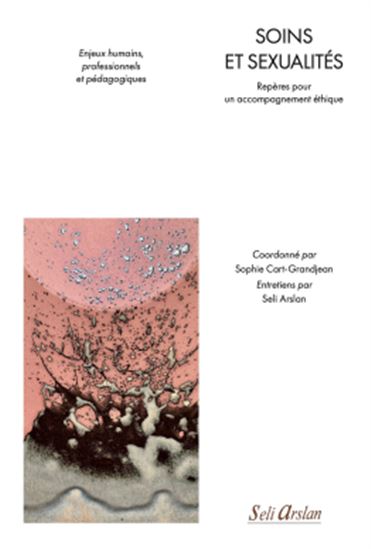 Soins et sexualité : repères pour un accompagnement éthique : enjeux humains, professionnels et pédagogiques - SOPHIE CART-GRANDJEAN & AL