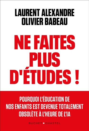 Ne faites plus d&#39;études ! : pourquoi l&#39;éducation de nos enfants est devenue totalement obsolète à l&#39;heure de l&#39;IA - LAURENT ALEXANDRE - OLIVIER BABEAU