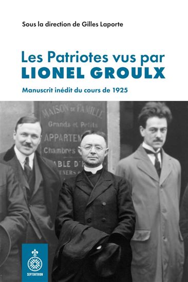 Les Patriotes vus par Lionel Groulx : manuscrit inédit du cours de 1925 - GILLES LAPORTE