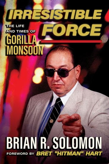 Irresistible Force: The Life and Times of Gorilla Monsoon - BRIAN R SOLOMON