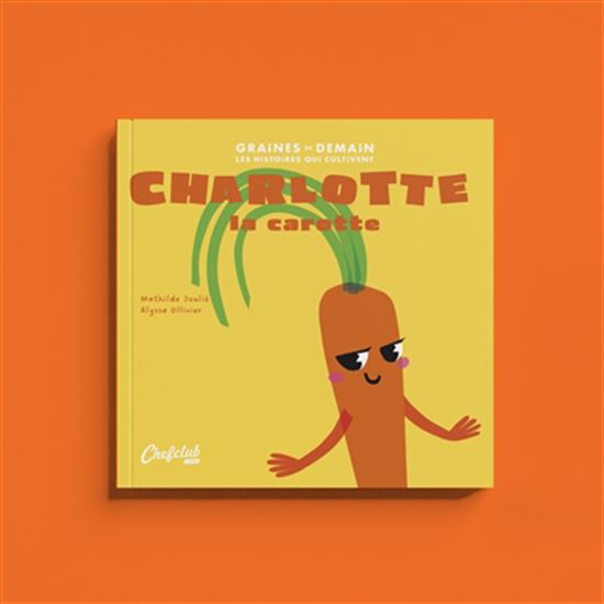 Charlotte la carotte - MATHILDE JOULIÉ - ALYSSA OLLIVIER