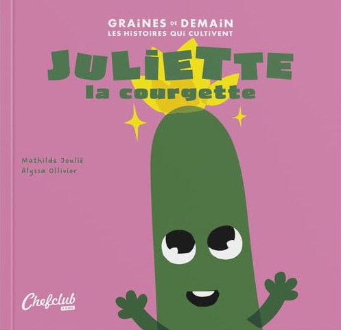 Juliette la courgette - MATHILDE JOULIÉ - ALYSSA OLLIVIER