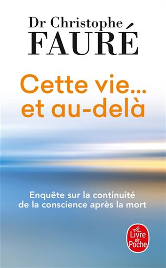 Cette vie... et au-delà : enquête sur la continuité de la conscience après la mort - CHRISTOPHE FAURÉ