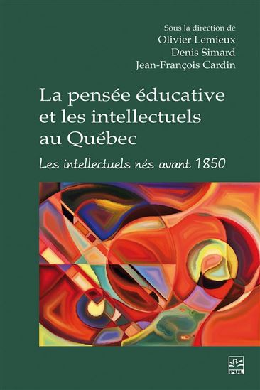 La Pensée éducative et les intellectuels au Québec : Les intellectuels nés avant 1850 - OLIVIER LEMIEUX & AL