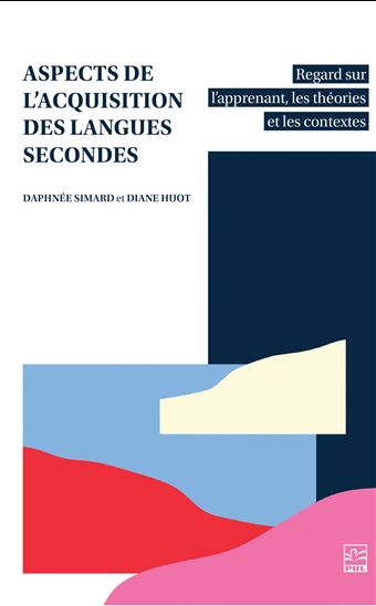 Aspects de l’acquisition des langues secondes : Regards croisés sur l’apprenant, les théories et les contextes - DAPHNÉE SIMARD - DIANE HUOT