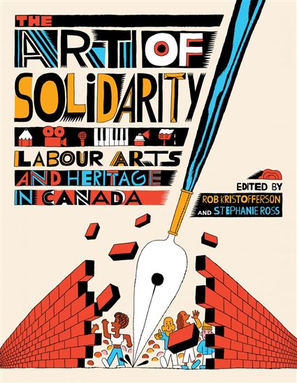 The Art of Solidarity: Labour Arts and Heritage in Canada - ROB KRISTOFFERSON - STEPHANIE ROSS