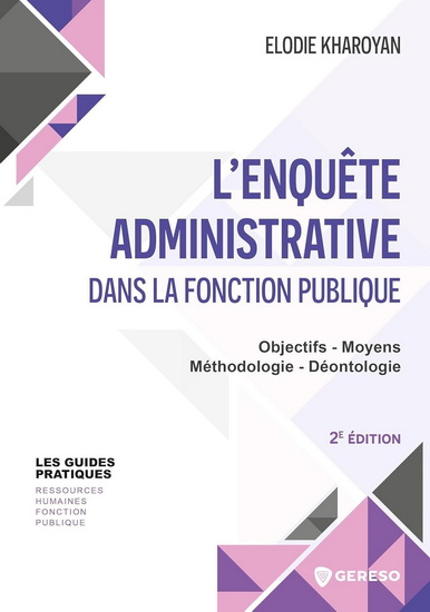 L'Enquête administrative dans la fonction publique : objectifs, moyens, méthodologie, déontologie - ELODIE KHAROYAN