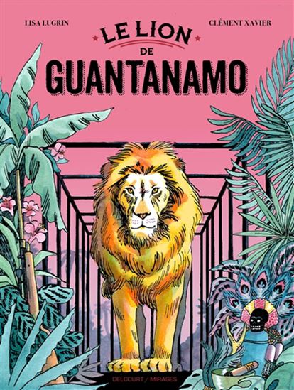 Le Lion de Guantanamo - CLÉMENT XAVIER - LISA LUGRIN