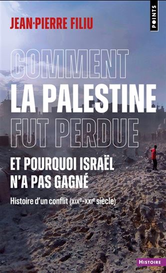 Comment la Palestine fut perdue, et pourquoi Israël n&#39;a pas gagné : histoire d&#39;un conflit (XIXe-XXIe siècle) - JEAN-PIERRE FILIU