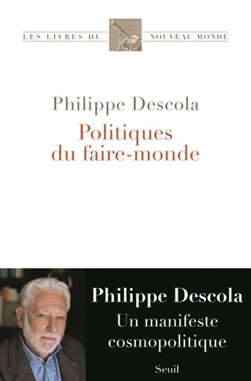 Politiques du faire-monde - PHILIPPE DESCOLA