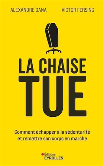 La Chaise tue : sortir du piège de la sédentarité et remettre du mouvement dans nos vies - ALEXANDRE DANA - VICTOR FERSING
