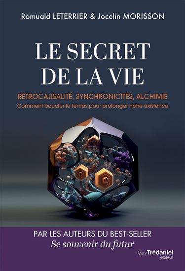 Le Secret de la vie : rétrocausalité, synchronicités, alchimie : comment boucler le temps pour prolonger notre existence - ROMUALD LETERRIER - JOCELIN MORISSON