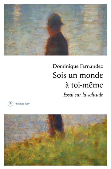 Sois un monde à toi-même : essai sur la solitude - DOMINIQUE FERNANDEZ