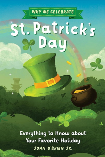 Why We Celebrate St. Patrick's Day: Everything to Know about Your Favorite Holiday - JOHN O'BRIEN JR - ELLEN SHI