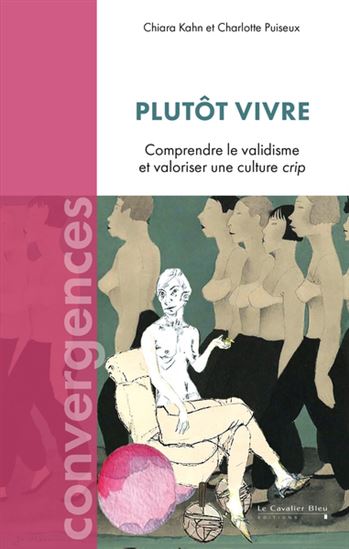 Plutôt vivre : comprendre le validisme et valoriser une culture crip - CHIARA KAHN - CHARLOTTE PUISEUX