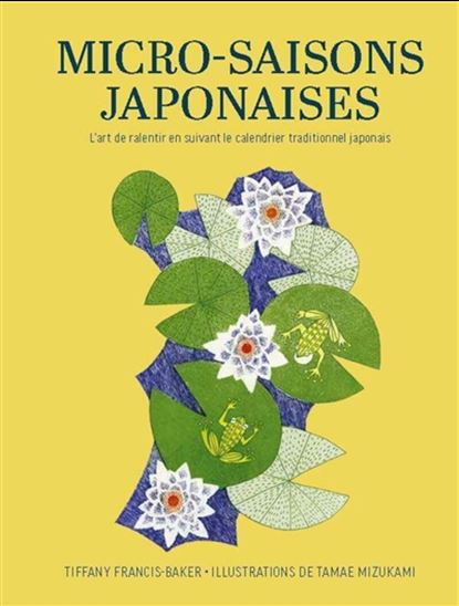 Micro-saisons japonaises : l&#39;art de ralentir en suivant le calendrier traditionnel japonais - TIFFANY FRANCIS-BAKER - TAMAE MIZUKAMI