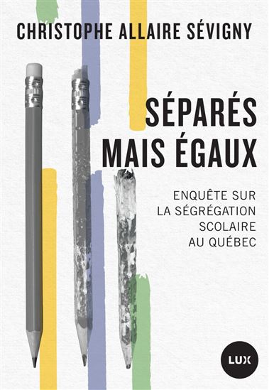 Séparés mais égaux : Enquête sur la ségrégation scolaire au Québec - CHRISTOPHE ALLAIRE SÉVIGNY