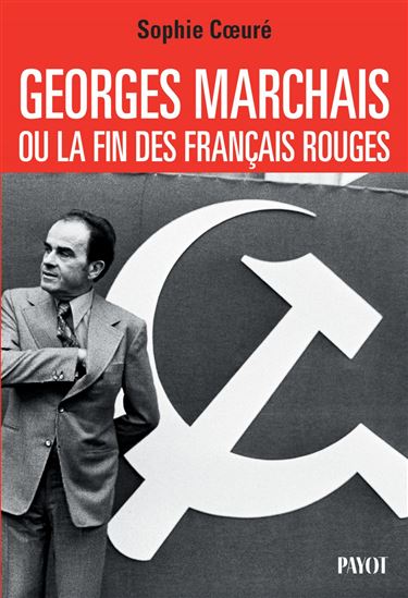 Georges Marchais ou la fin des Français rouges - SOPHIE COEURÉ