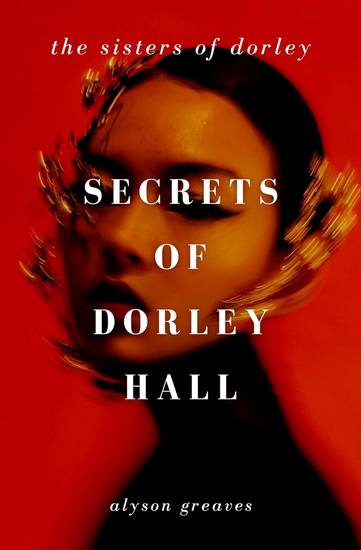 Secrets of Dorley Hall - ALYSON GREAVES