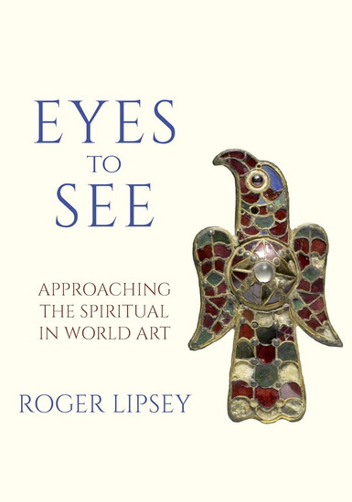 Eyes to See: Approaching the Spiritual in World Art - ROGER LIPSEY