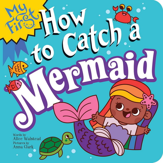 My First How to Catch a Mermaid - ALICE WALSTEAD - ANNA CLARK