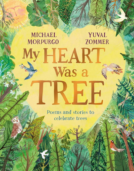 My Heart Was a Tree: Poems and Stories to Celebrate Trees - MICHAEL MORPURGO - YUVAL ZOMMER
