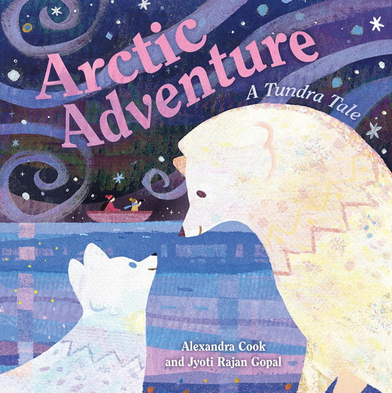 Arctic Adventure: A Tundra Tale - JYOTI RAJAN GOPAL - ALEXANDRA COOK
