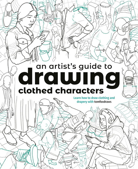 An Artist&#39;s Guide to Drawing Clothed Characters: Learn how to draw clothing and drapery with tomfoxdraws - FOX TOM