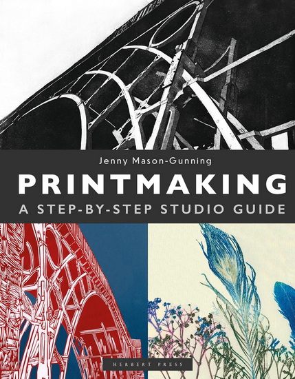 Printmaking: A Step-by-step Studio Guide - JENNY MASON-GUNNING