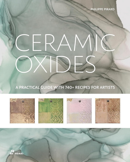Ceramic Oxides: A Practical Guide with 740+ Recipes for Artists: A practical Manual for Exploring Oxides in Ceramic Art - PHILIPPE PRIARD