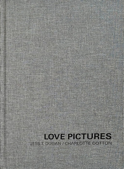 Jess T. Dugan and Charlotte Cotton: Love Pictures - JESS T DUGAN - CHARLOTTE COTTON