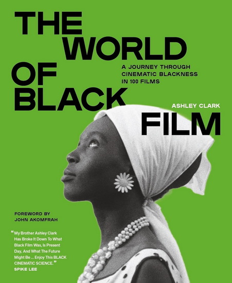 The World of Black Film: A Journey Through Cinematic Blackness in 100 Films With a Foreword by Sir John Akomfrah - ASHLEY CLARK