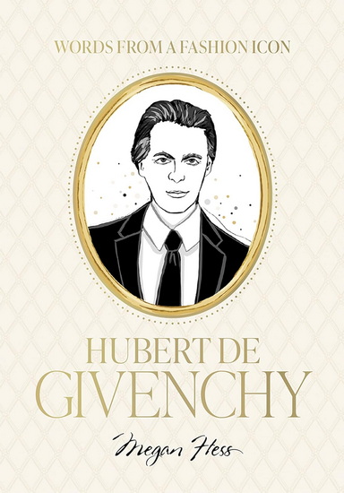 Words from a Fashion Icon: Hubert de Givenchy - MEGAN HESS