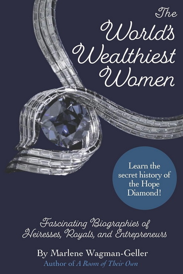 The World's Wealthiest Women: Fascinating Biographies of Heiresses, Royals, Entrepreneurs, and Entertainers - MARLENE WAGMAN-GELLER