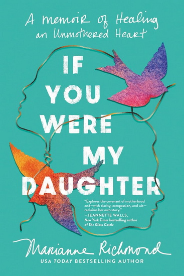 If You Were My Daughter: A Memoir of Healing an Unmothered Heart - MARIANNE RICHMOND