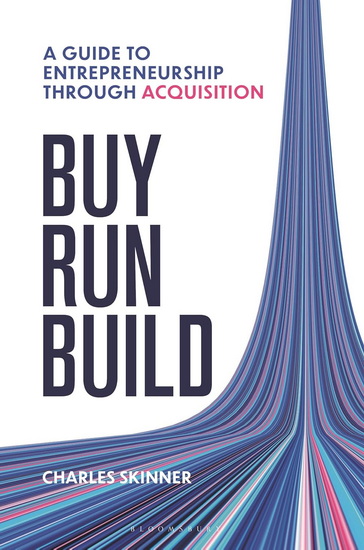Buy, Run, Build: A guide to entrepreneurship through acquisition - CHARLES SKINNER