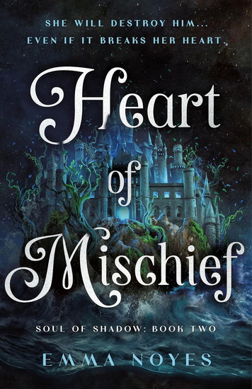 Heart of Mischief: Soul of Shadow: Book Two - EMMA NOYES